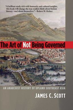 Art of Not Being Governed An Anarchist History of Upland Southeast Asia  9780300169171 Front Cover