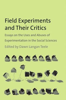 Field Experiments and Their Critics Essays on the Uses and Abuses of Experimentation in the Social Sciences  9780300169409 Front Cover