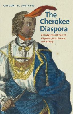 Cherokee Diaspora An Indigenous History of Migration, Resettlement, and Identity  9780300169607 Front Cover
