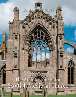 The Architecture of the Scottish Medieval Church, 1100-1560 The Architecture of the Scottish Medieval Church, 1100-1560