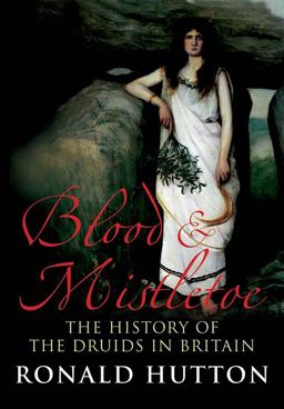 Blood and Mistletoe The History of the Druids in Britain  9780300170856 Front Cover