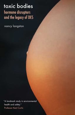 Toxic Bodies Hormone Disruptors and the Legacy of Des  9780300171372 Front Cover