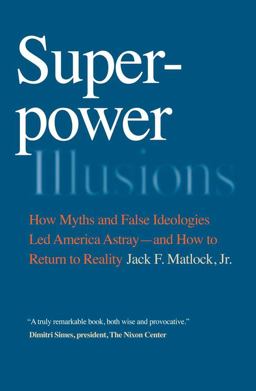 Superpower Illusions How Myths and False Ideologies Led America Astray--And How to Return to Reality  9780300171419 Front Cover