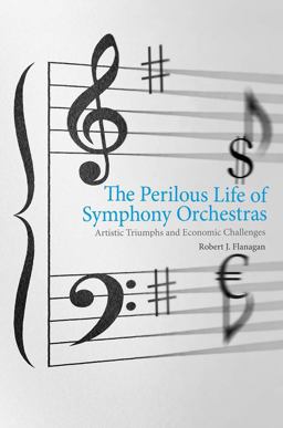Perilous Life of Symphony Orchestras Artistic Triumphs and Economic Challenges  9780300171938 Front Cover