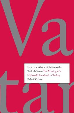 From the Abode of Islam to the Turkish Vatan The Making of National Homeland in Turkey  9780300172010 Front Cover
