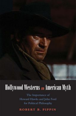 Hollywood Westerns and American Myth The Importance of Howard Hawks and John Ford for Political Philosophy  9780300172065 Front Cover