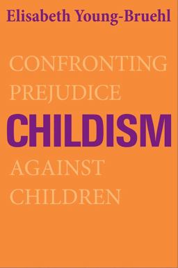 Childism Confronting Prejudice Against Children  9780300173116 Front Cover