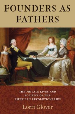 Founders As Fathers The Private Lives and Politics of the American Revolutionaries  9780300178609 Front Cover
