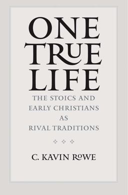 One True Life The Stoics and Early Christians As Rival Traditions  9780300180121 Front Cover