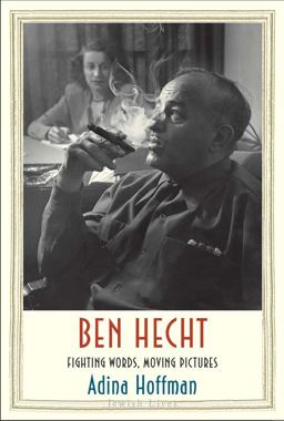 Ben Hecht: Fighting Words, Moving Pictures  9780300180428 Front Cover