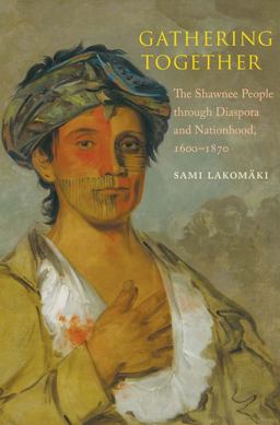 Gathering Together The Shawnee People Through Diaspora and Nationhood, 1600-1870  9780300180619 Front Cover