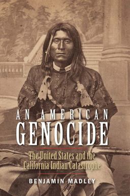 American Genocide The United States and the California Indian Catastrophe, 1846-1873  9780300181364 Front Cover