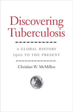 Discovering Tuberculosis A Global History, 1900 to the Present  9780300190298 Front Cover