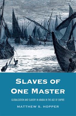 Slaves of One Master Globalization and Slavery in Arabia in the Age of Empire  9780300192018 Front Cover