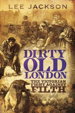 Dirty Old London The Victorian Fight Against Filth  9780300192056 Front Cover