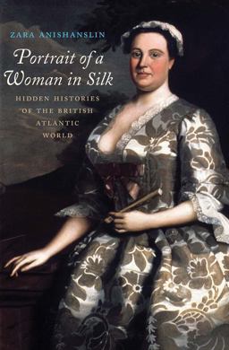 Portrait of a Woman in Silk Hidden Histories of the British Atlantic World  9780300197051 Front Cover