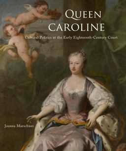 Queen Caroline Cultural Politics at the Early Eighteenth-Century Court  9780300197778 Front Cover