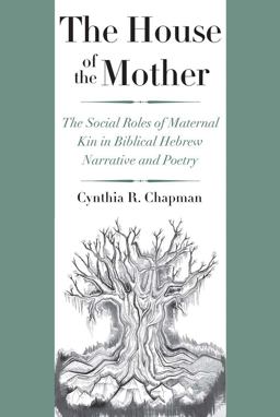 House of the Mother The Social Roles of Maternal Kin in Biblical Hebrew Narrative and Poetry  9780300197945 Front Cover