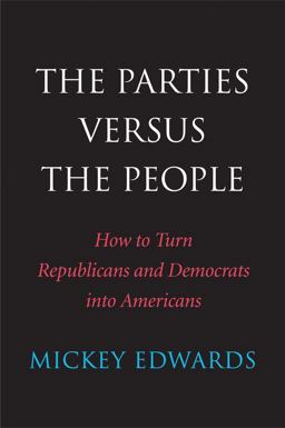 Parties Versus the People How to Turn Republicans and Democrats into Americans  9780300198218 Front Cover