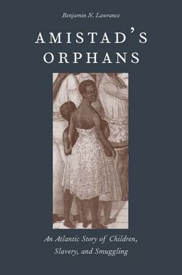 Amistad's Orphans An Atlantic Story of Children, Slavery, and Smuggling  9780300198454 Front Cover
