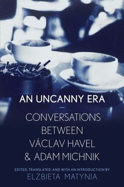 Uncanny Era Conversations Between Vaclav Havel and Adam Michnik  9780300204032 Front Cover