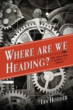Where Are We Heading? The Evolution of Humans and Things  9780300204094 Front Cover