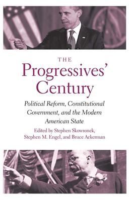Progressives' Century Political Reform, Constitutional Government, and the Modern American State  9780300204841 Front Cover