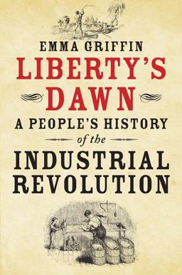 Liberty's Dawn A People's History of the Industrial Revolution  9780300205251 Front Cover