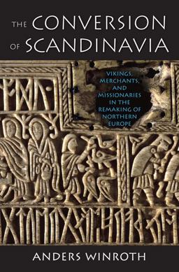 Conversion of Scandinavia Vikings, Merchants, and Missionaries in the Remaking of Northern Europe  9780300205534 Front Cover