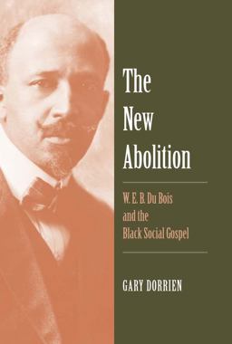 New Abolition W. E. B. du Bois and the Black Social Gospel  9780300205602 Front Cover