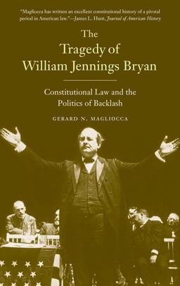 Tragedy of William Jennings Bryan Constitutional Law and the Politics of Backlash  9780300205824 Front Cover