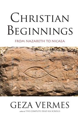 Christian Beginnings From Nazareth to Nicaea  9780300205954 Front Cover