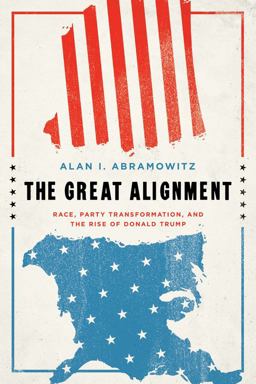 Great Alignment Race, Party Transformation, and the Rise of Donald Trump  9780300207132 Front Cover