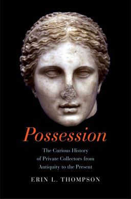 Possession The Curious History of Private Collectors from Antiquity to the Present  9780300208528 Front Cover