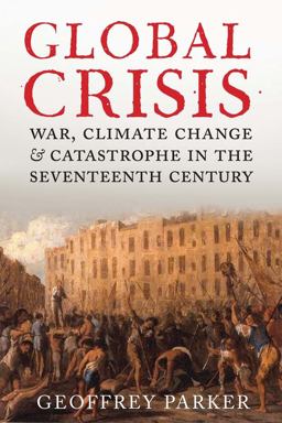 Global Crisis War, Climate Change and Catastrophe in the Seventeenth Century  9780300208634 Front Cover