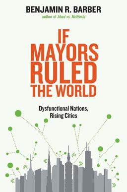 If Mayors Ruled the World Dysfunctional Nations, Rising Cities  9780300209327 Front Cover