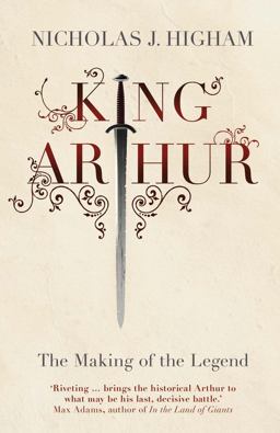 King Arthur The Making of the Legend  9780300210927 Front Cover