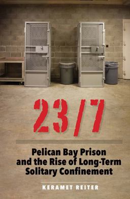 23/7 Pelican Bay Prison and the Rise of Long-Term Solitary Confinement  9780300211467 Front Cover