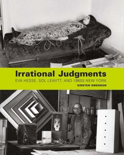 Irrational Judgments Eva Hesse, Sol Lewitt, and 1960s New York  9780300211566 Front Cover