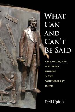 What Can and Can't Be Said: Race, Uplift, and Monument Building in the Contemporary South  9780300211757 Front Cover