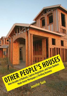 Other People's Houses How Decades of Bailouts, Captive Regulators, and Toxic Bankers Made Home Mortgages a Thrilling Business  9780300212709 Front Cover