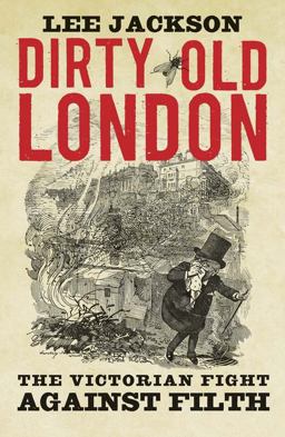 Dirty Old London The Victorian Fight Against Filth  9780300216110 Front Cover
