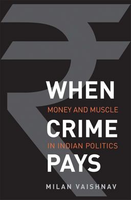 When Crime Pays: Money and Muscle in Indian Politics  9780300216202 Front Cover