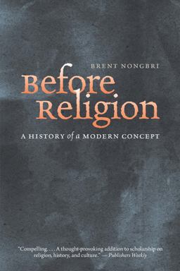 Before Religion A History of a Modern Concept  9780300216783 Front Cover