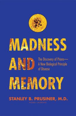 Madness and Memory The Discovery of Prions--A New Biological Principle of Disease  9780300216905 Front Cover