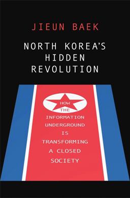 North Korea's Hidden Revolution How the Information Underground Is Transforming a Closed Society  9780300217810 Front Cover