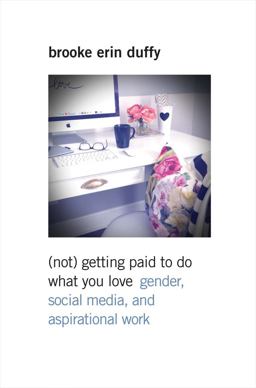 (Not) Getting Paid to Do What You Love Gender, Social Media, and Aspirational Work  9780300218176 Front Cover