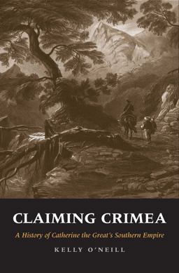 Claiming Crimea A History of Catherine the Great's Southern Empire  9780300218299 Front Cover