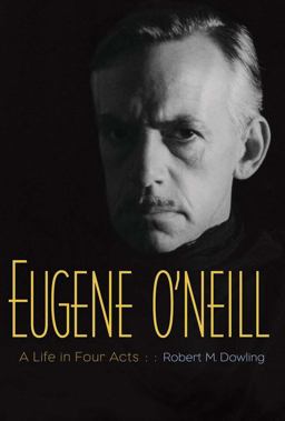 Eugene O'Neill A Life in Four Acts  9780300219715 Front Cover