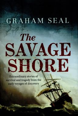 Savage Shore Extraordinary Stories of Survival and Tragedy from the Early Voyages of Discovery  9780300220414 Front Cover